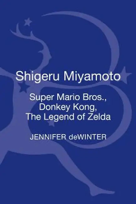 Shigeru Miyamoto: Super Mario Bros., Donkey Kong, the Legend of Zelda by Jennifer Dewinter