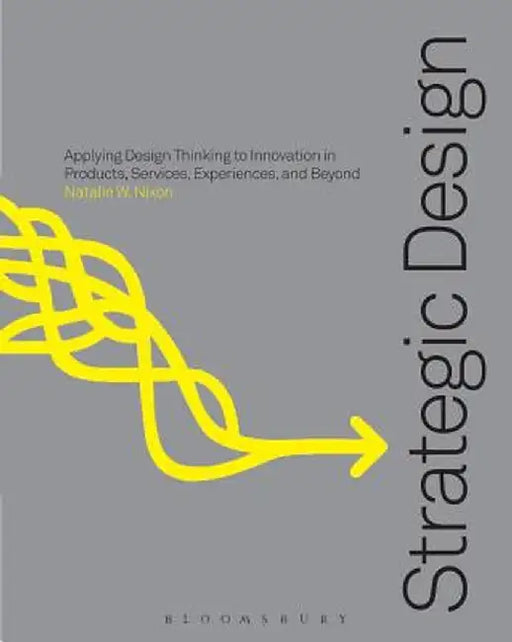 Strategic Design Thinking: Innovation in Products, Services, Experiences and Beyond by Joseph H. II