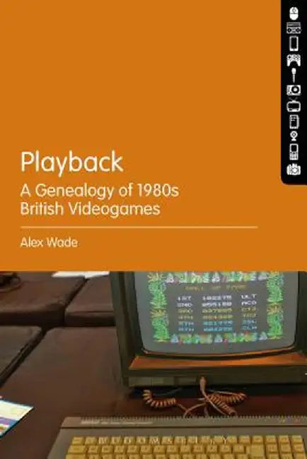 Playback - A Genealogy of 1980s British Videogames by Alex Wade