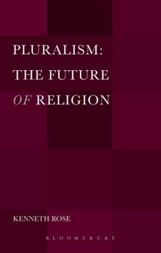 Pluralism: The Future of Religion by Kenneth Rose