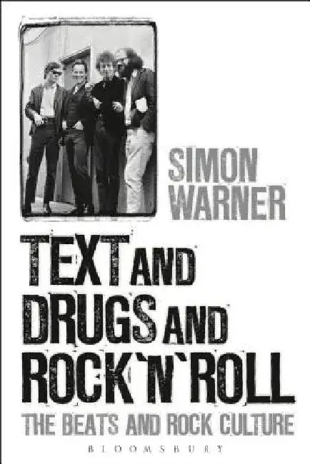 Text and Drugs and Rock 'n' Roll: The Beats and Rock Culture by Simon Warner
