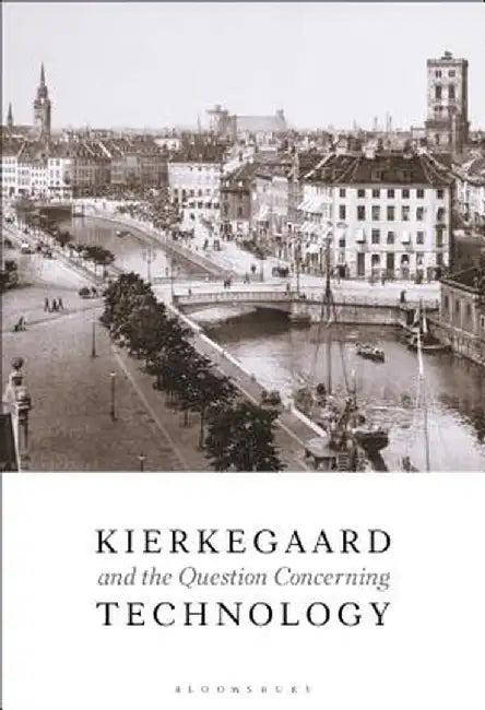 Kierkegaard and the Question Concerning Technology by Christopher B. Barnett