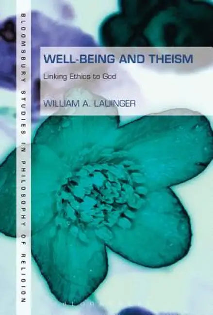 Well-Being and Theism: Linking Ethics to God by William A. Lauinger