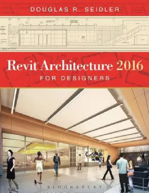 Revit Architecture 2016 for Designers by Douglas R. Seidler