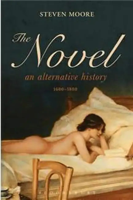 The Novel: An Alternative History, 1600-1800 by Steven Moore