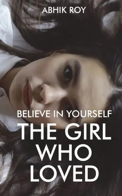 Believe in Yourself: The Girl Who Loved by Roy, Abhik