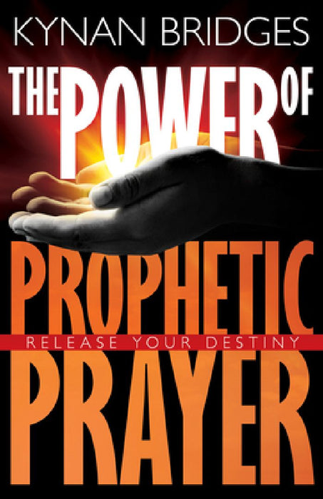 The Power of Prophetic Prayer: Release Your Destiny by Kynan Bridges