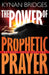 The Power of Prophetic Prayer: Release Your Destiny by Kynan Bridges