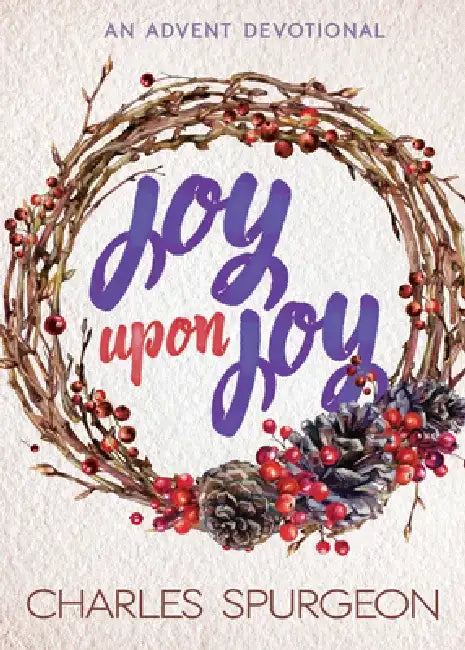 Joy Upon Joy: An Advent Devotional by Charles H. Spurgeon