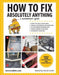 How to Fix Absolutely Anything: A Homeownera's Guide by Instructables Com