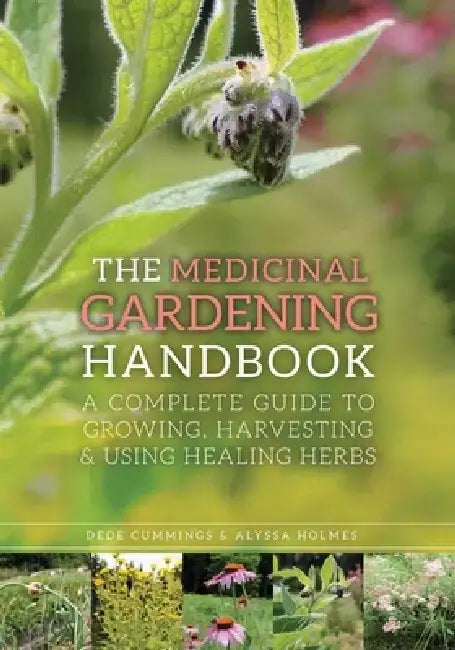 The Medicinal Gardening Handbook: A Complete Guide to Growing, Harvesting, and Using Healing Herbs by Dede Cummings