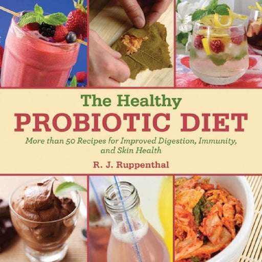 The Healthy Probiotic Diet: More Than 50 Recipes for Improved Digestion, Immunity, and Skin Health by R. J. Ruppenthal