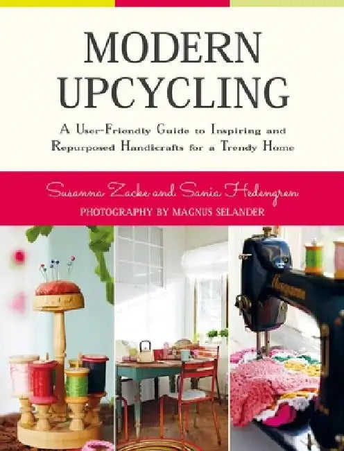 Modern Upcycling: A User-Friendly Guide to Inspiring and Repurposed Handicrafts for a Trendy Home by Susanna Zacke