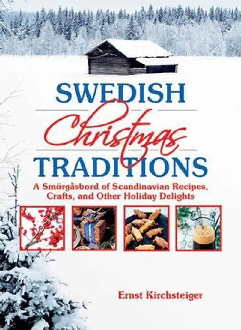 Swedish Christmas Traditions: A Smorgasbord of Scandinavian Recipes, Crafts, and Other Holiday Delights by Ernst Kirchsteiger