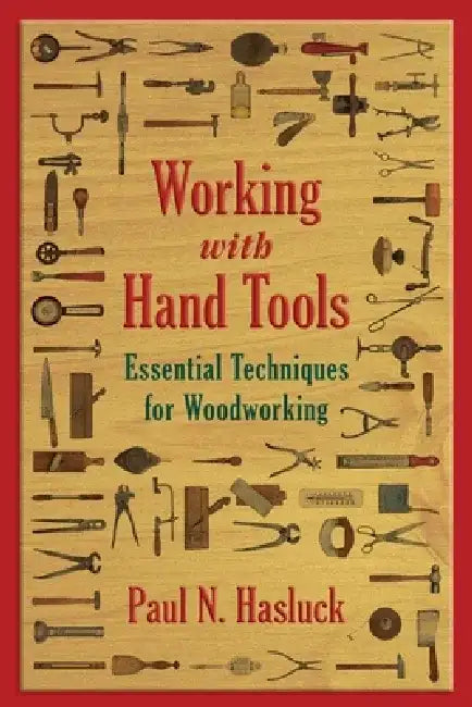 Working with Hand Tools: Essential Techniques for Woodworking by Paul N. Hasluck