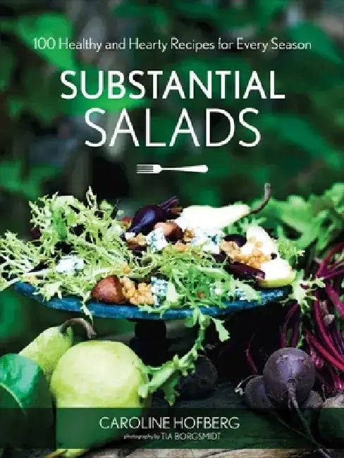 Substantial Salads: 100 Healthy and Hearty Main Courses for Every Season by Caroline Hofberg