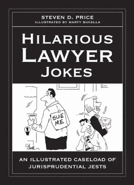 Hilarious Lawyer Jokes: An Illustrated Caseload of Jurisprudential Jests by Steven D. Price