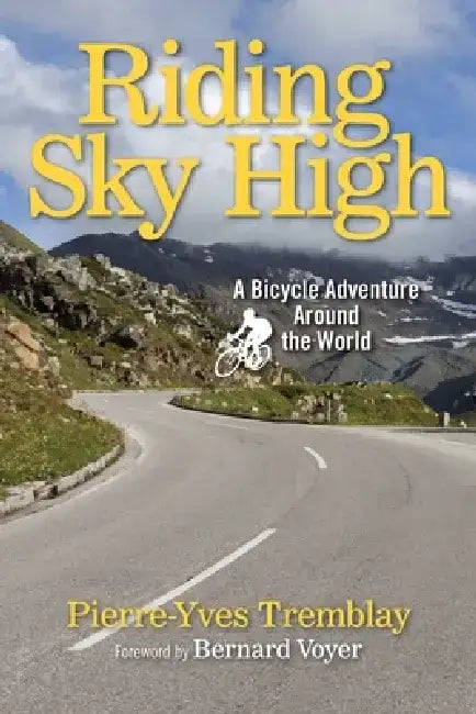 Riding Sky High: A Bicycle Adventure Around the World by Pierre-Yves Tremblay