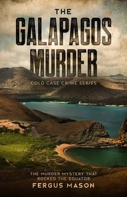 The Galapagos Murder: The Murder Mystery That Rocked the Equator by Fergus Mason