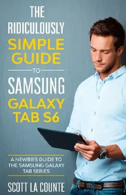 The Ridiculously Simple Guide to Samsung Galaxy Tab S6: A Newbies Guide to the Samsung Galaxy Tab Series by Scott La Counte