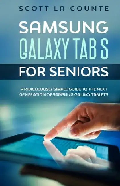 Samsung Galaxy Tab S For Seniors: A Ridiculously Simple Guide to the Next Generation of Samsung Galaxy Tablets by Scott La Counte