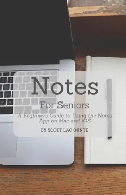 Notes For Seniors: A Beginners Guide To Using the Notes App On Mac and iOS by Scott La Counte