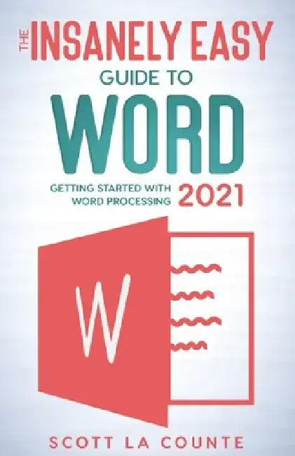 The Insanely Easy Guide to Word 2021: Getting Started With Word Processing by Scott La Counte