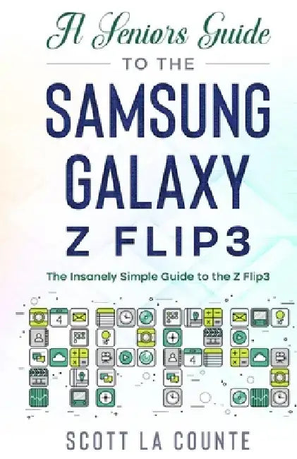A Senior's Guide to the Samsung Galaxy Z Flip3: An Insanely Easy Guide to the Z Flip3 by Scott La Counte