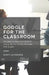 Google for the Classroom: The Absolute Beginners Guide to Setting Up Your Online Classroom With Google by Scott La Counte