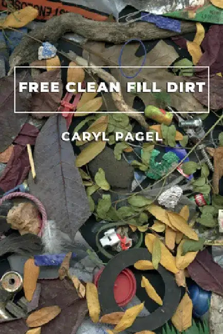 Free Clean Fill Dirt: Poems by Caryl Pagel