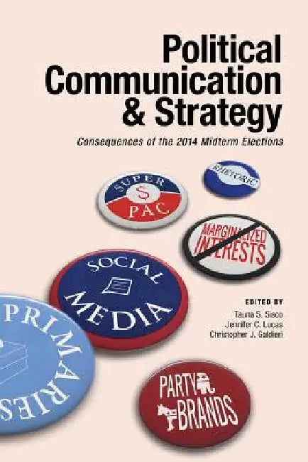 Political Communication & Strategy: Consequences of the 2014 Midterm Elections by Tauna S. Sisco, Jennifer C. Lucas, Christopher J. Galdieri