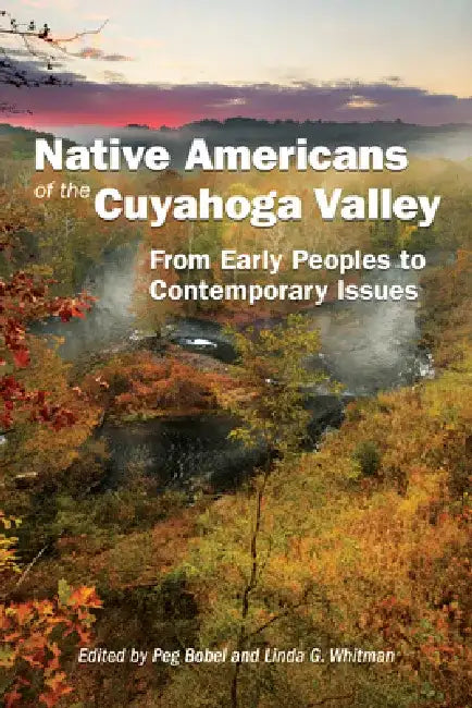 Native Americans of the Cuyahoga Valley: From Early Peoples to Contemporary Issues by Peg Bobel