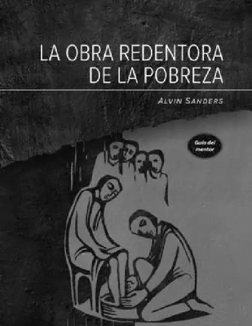 La obra redentora de la pobreza Guía del mentor: Redemptive Poverty Work Mentor Guide, Spanish by Sanders, Alvin