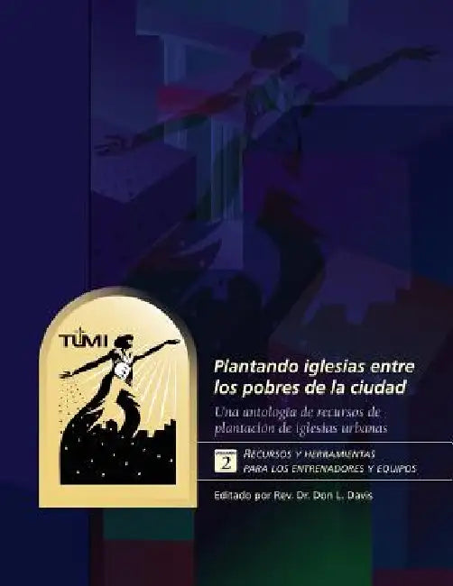 Plantando iglesias entre los pobres de la ciudad: Volumen 2: Recursos y herramientas para los entrenadores y equipos by Don L. Davis