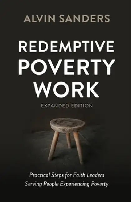Redemptive Poverty Work, Expanded Edition: Practical Steps for Faith Leaders Serving People Experiencing Poverty by Alvin Sanders