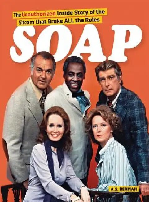 Soap! the Inside Story of the Sitcom That Broke All the Rules (hardback) by A. S. Berman