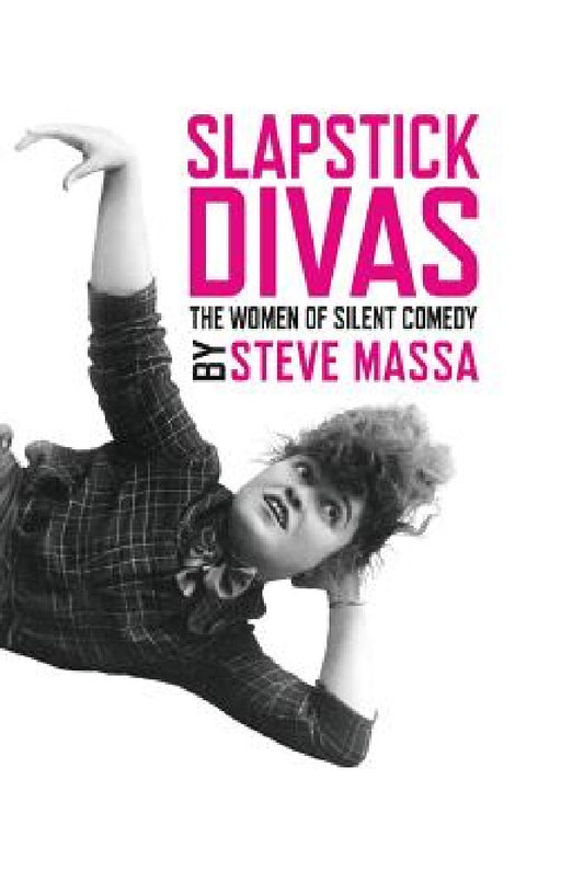 Slapstick Divas: The Women of Silent Comedy (hardback) by Steve Massa