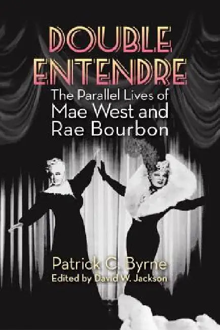 Double Entendre: The Parallel Lives of Mae West and Rae Bourbon by Patrick C. Byrne