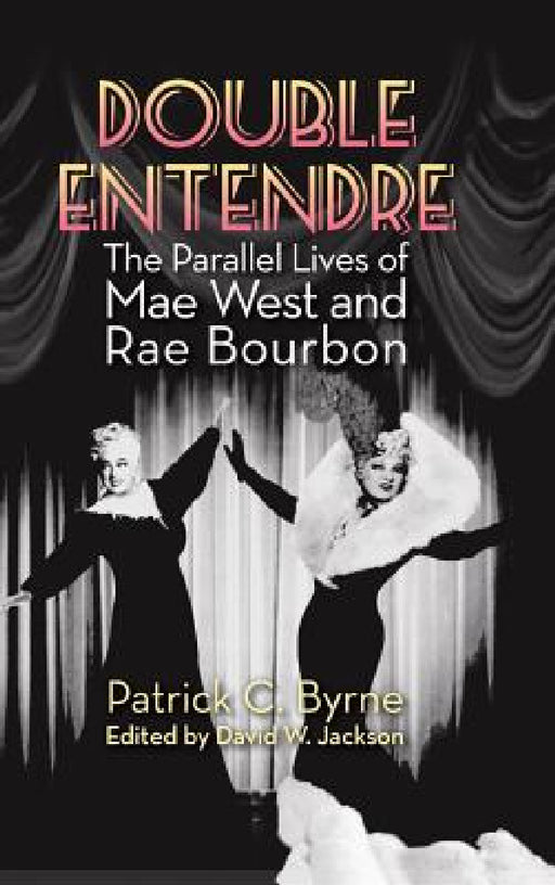 Double Entendre (hardback): The Parallel Lives of Mae West and Rae Bourbon by Patrick C. Byrne
