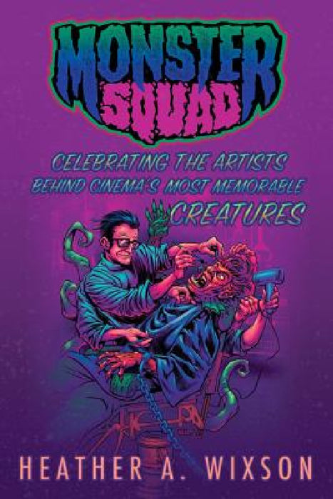 Monster Squad: Celebrating the Artists Behind Cinema's Most Memorable Creatures by Heather a. Wixson