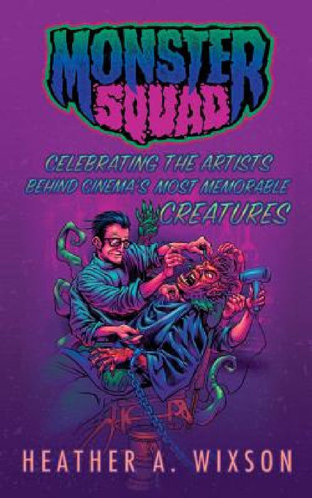 Monster Squad: Celebrating the Artists Behind Cinema's Most Memorable Creatures (hardback) by Heather a. Wixson