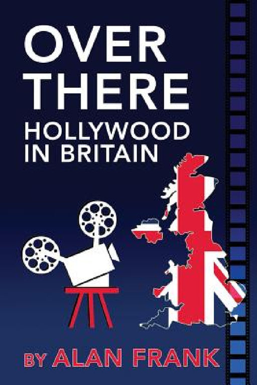 Over There - Hollywood in Britain by Alan Frank