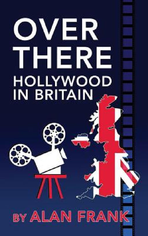 Over There - Hollywood in Britain (hardback) by Alan Frank