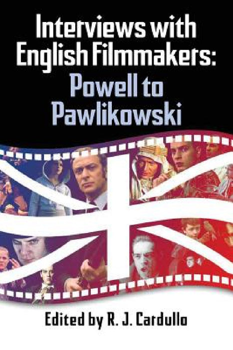 Interviews with English Filmmakers: Powell to Pawlikowski by R. J. Cardullo
