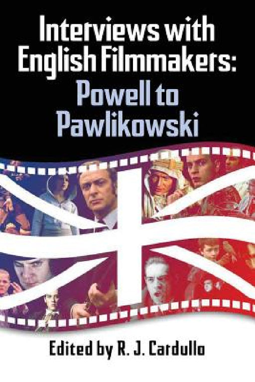 Interviews with English Filmmakers: Powell to Pawlikowski by R. J. Cardullo