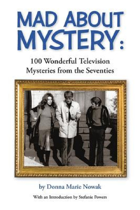 Mad About Mystery: 100 Wonderful Television Mysteries from the Seventies by Donna Marie Nowak, Stefanie Powers
