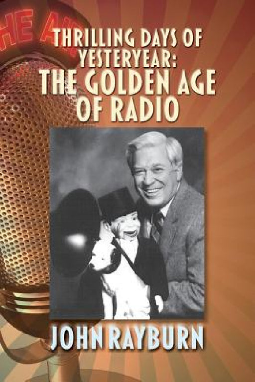 Thrilling Days of Yesteryear: The Golden Age of Radio by John Rayburn