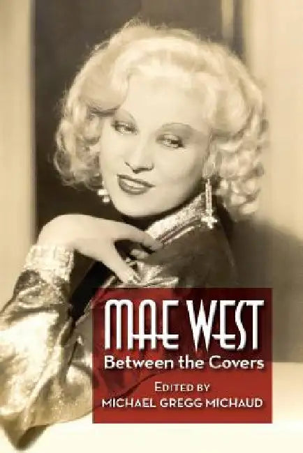 Mae West: Between the Covers by Michael Gregg Michaud