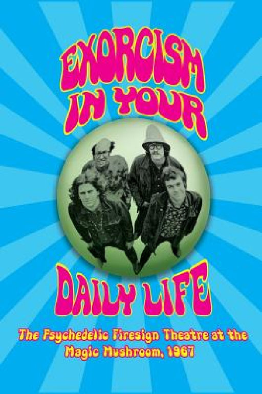 Exorcism in Your Daily Life - The Psychedelic Firesign Theatre At The Magic Mushroom - 1967 (hardback) by Firesign Theatre