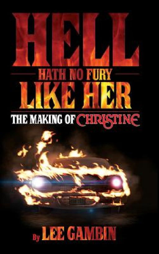 Hell Hath No Fury Like Her: The Making of Christine (hardback) by Lee Gambin